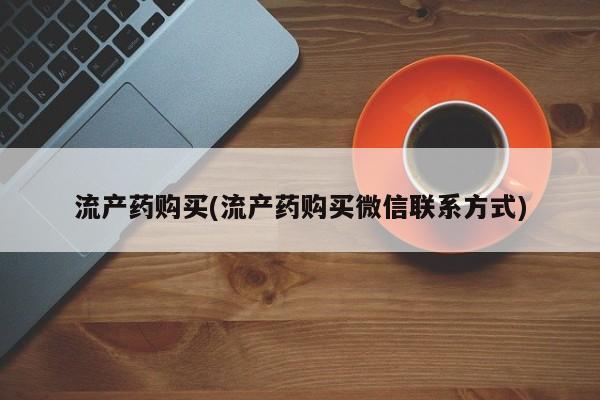 打胎药/堕胎药/流产药私人联系微信流产药购买(流产药购买微信联系方式)