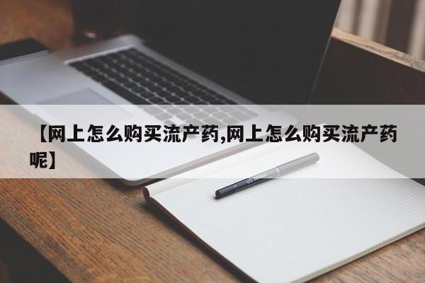 打胎药/堕胎药/流产药私人联系微信【网上怎么购买流产药,网上怎么购买流产药呢】