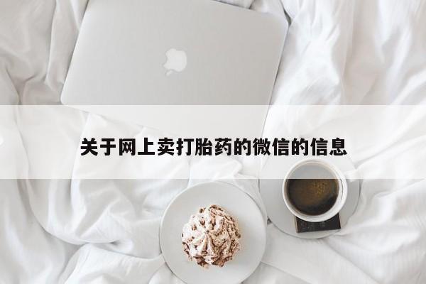 打胎药/堕胎药/流产药私人联系微信关于网上卖打胎药的微信的信息