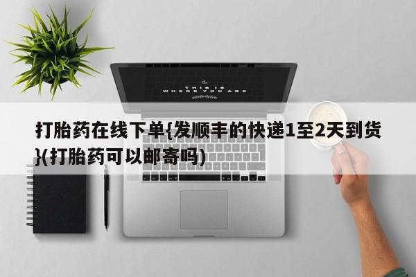 打胎药/堕胎药/流产药私人联系微信打胎药在线下单{发顺丰的快递1至2天到货}(打胎药可以邮寄吗)
