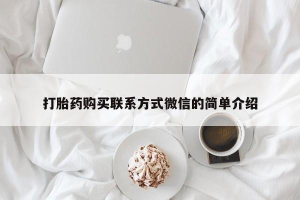 打胎药/堕胎药/流产药私人联系微信打胎药购买联系方式微信的简单介绍